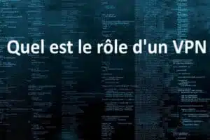 Quel est le rôle d’un VPN ?