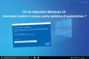 Clé de migration Windows 10 – Comment mettre à niveau votre système d’exploitation ?